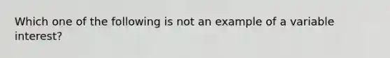 Which one of the following is not an example of a variable interest?