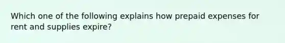 Which one of the following explains how prepaid expenses for rent and supplies expire?