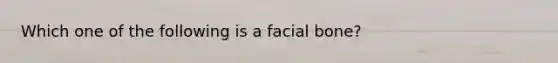 Which one of the following is a facial bone?