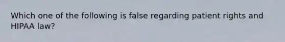 Which one of the following is false regarding patient rights and HIPAA law?