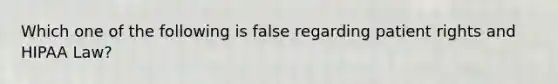 Which one of the following is false regarding patient rights and HIPAA Law?