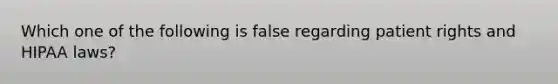 Which one of the following is false regarding patient rights and HIPAA laws?