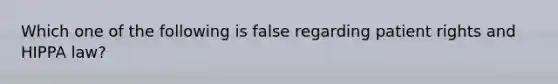 Which one of the following is false regarding patient rights and HIPPA law?