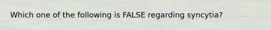 Which one of the following is FALSE regarding syncytia?