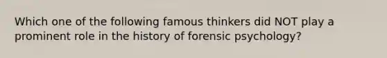 Which one of the following famous thinkers did NOT play a prominent role in the history of forensic psychology?