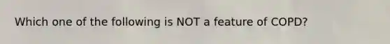 Which one of the following is NOT a feature of COPD?