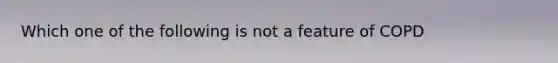 Which one of the following is not a feature of COPD