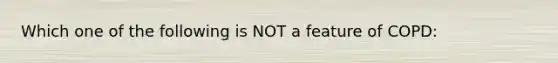 Which one of the following is NOT a feature of COPD: