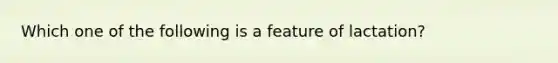 Which one of the following is a feature of lactation?