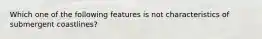 Which one of the following features is not characteristics of submergent coastlines?