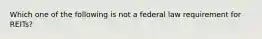 Which one of the following is not a federal law requirement for REITs?