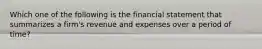 Which one of the following is the financial statement that summarizes a firm's revenue and expenses over a period of time?