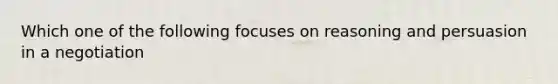 Which one of the following focuses on reasoning and persuasion in a negotiation