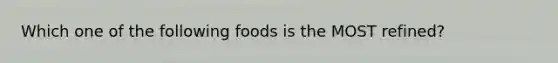 Which one of the following foods is the MOST refined?