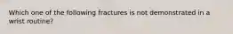 Which one of the following fractures is not demonstrated in a wrist routine?