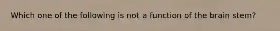 Which one of the following is not a function of the brain stem?