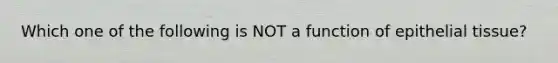 Which one of the following is NOT a function of epithelial tissue?