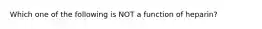 Which one of the following is NOT a function of heparin?