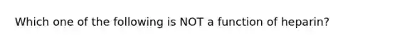 Which one of the following is NOT a function of heparin?