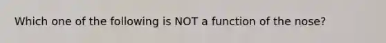 Which one of the following is NOT a function of the nose?