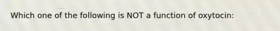 Which one of the following is NOT a function of oxytocin: