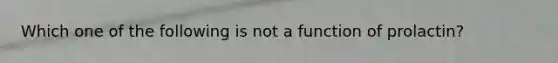Which one of the following is not a function of prolactin?