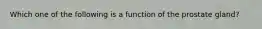 Which one of the following is a function of the prostate gland?