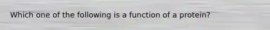 Which one of the following is a function of a protein?