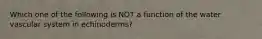 Which one of the following is NOT a function of the water vascular system in echinoderms?