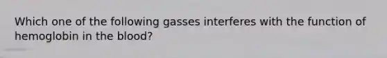 Which one of the following gasses interferes with the function of hemoglobin in the blood?