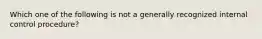 Which one of the following is not a generally recognized internal control procedure?