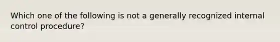 Which one of the following is not a generally recognized internal control procedure?
