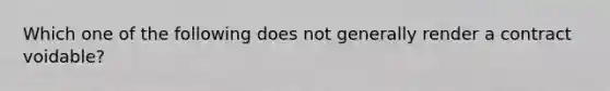 Which one of the following does not generally render a contract voidable?