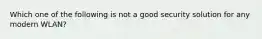 Which one of the following is not a good security solution for any modern WLAN?