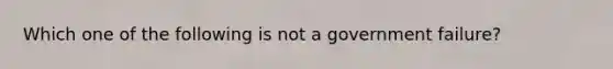 Which one of the following is not a government failure?