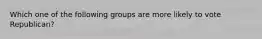 Which one of the following groups are more likely to vote Republican?