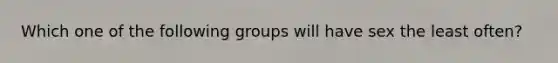 Which one of the following groups will have sex the least often?