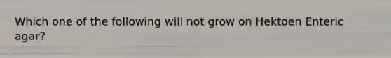 Which one of the following will not grow on Hektoen Enteric agar?