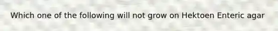 Which one of the following will not grow on Hektoen Enteric agar