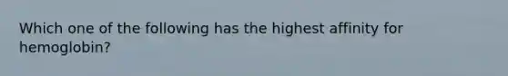 Which one of the following has the highest affinity for hemoglobin?