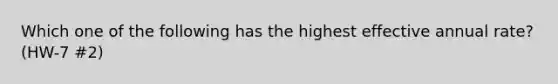 Which one of the following has the highest effective annual rate? (HW-7 #2)