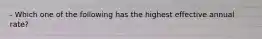 - Which one of the following has the highest effective annual rate?
