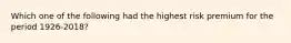 Which one of the following had the highest risk premium for the period 1926-2018?