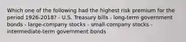 Which one of the following had the highest risk premium for the period 1926-2018? - U.S. Treasury bills - long-term government bonds - large-company stocks - small-company stocks - intermediate-term government bonds