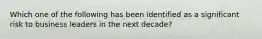 Which one of the following has been identified as a significant risk to business leaders in the next decade?