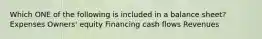 Which ONE of the following is included in a balance sheet? Expenses Owners' equity Financing cash flows Revenues