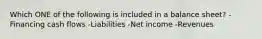 Which ONE of the following is included in a balance sheet? -Financing cash flows -Liabilities -Net income -Revenues
