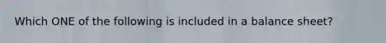Which ONE of the following is included in a balance sheet?