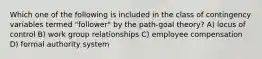 Which one of the following is included in the class of contingency variables termed "follower" by the path-goal theory? A) locus of control B) work group relationships C) employee compensation D) formal authority system