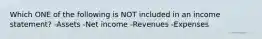 Which ONE of the following is NOT included in an income statement? -Assets -Net income -Revenues -Expenses